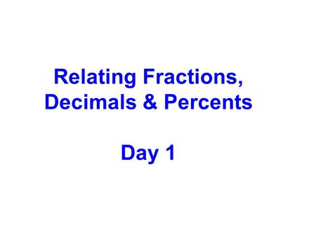 Relating Fractions, Decimals & Percents Day 1. Order the numbers from least to greatest. 0.15 12.5% 0.095 In order to do this, they must all be in the.