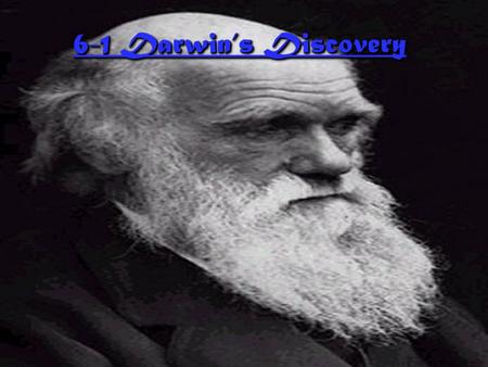 6-1 Darwin’s Discovery Charles Darwin Charles Darwin ◊Charles Darwin was a naturalist (a person who studied the natural world) who in 1831, sailed on.