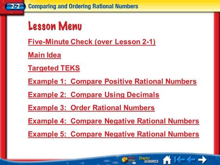 Lesson 2 Menu Five-Minute Check (over Lesson 2-1) Main Idea Targeted TEKS Example 1:Compare Positive Rational Numbers Example 2:Compare Using Decimals.