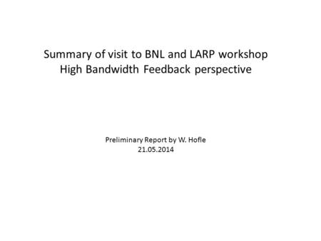 Summary of visit to BNL and LARP workshop High Bandwidth Feedback perspective Preliminary Report by W. Hofle 21.05.2014.
