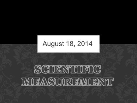 August 18, 2014.  Why is it important for scientists to use the same system/units of measurement? GUIDING QUESTION #1.
