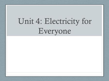 Unit 4: Electricity for Everyone. Essential Questions What is electricity and how is it measured? How do generators work? How is energy converted from.