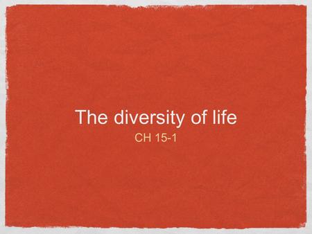 The diversity of life CH 15-1. The diverse Planet We share our planet with millions of other species These species all have various differences like shape,