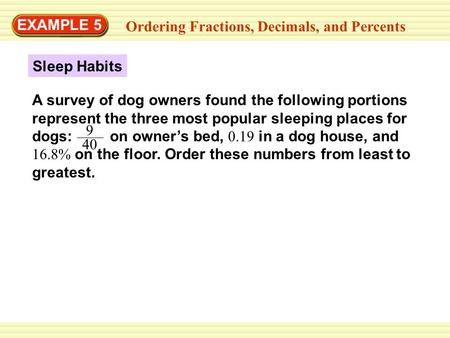 GUIDED PRACTICE EXAMPLE 5 Ordering Fractions, Decimals, and Percents Sleep Habits A survey of dog owners found the following portions represent the three.