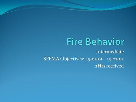 Intermediate SFFMA Objectives: 15-02.01 – 15-02.02 2Hrs received.