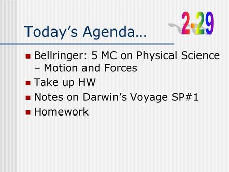 Today’s Agenda… Bellringer: 5 MC on Physical Science – Motion and Forces Take up HW Notes on Darwin’s Voyage SP#1 Homework.