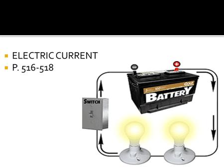  ELECTRIC CURRENT  P. 516-518.  A battery is a device that converts stored chemical potential energy into electrical energy and is capable of providing.