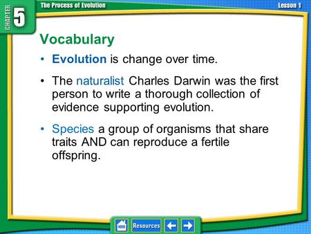 Vocabulary Evolution is change over time. The naturalist Charles Darwin was the first person to write a thorough collection of evidence supporting evolution.
