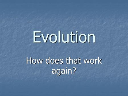 Evolution How does that work again?. Origins of Life Scientists have long wondered where life first began. Scientists have long wondered where life first.