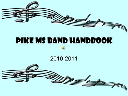 PIKE MS BAND HANDBOOK 2010-2011 Welcome! We are so happy to have you in band!