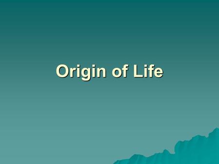 Origin of Life. Theories Spontaneous Generation (abiogenesis)- life comes from nonliving material - Biogenesis- life only comes from other living things.
