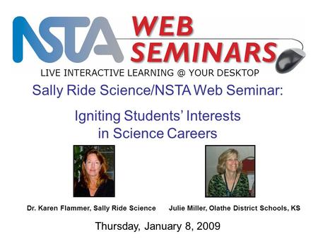 Sally Ride Science/NSTA Web Seminar: Igniting Students’ Interests in Science Careers LIVE INTERACTIVE YOUR DESKTOP Thursday, January 8, 2009.