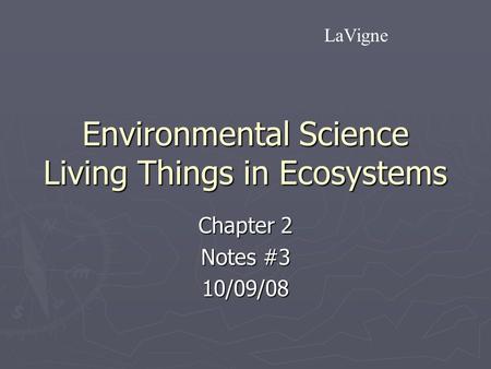 Environmental Science Living Things in Ecosystems Chapter 2 Notes #3 10/09/08 LaVigne.