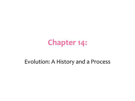 Chapter 14: Evolution: A History and a Process. Evolution: What is Evolution? –change over time. Biological evolution: the development of a species or.