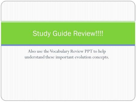 Study Guide Review!!!! Also use the Vocabulary Review PPT to help understand these important evolution concepts.