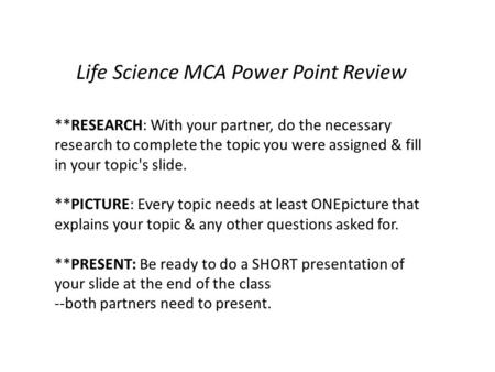 Life Science MCA Power Point Review **RESEARCH: With your partner, do the necessary research to complete the topic you were assigned & fill in your topic's.