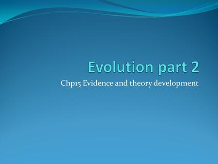 Chp15 Evidence and theory development. 5 pieces of evidence 1. Fossils 2. Homologous and Analogous Structures 3. Vestigial Structures 4. Embryology 5.