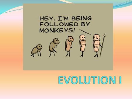 evolution: -change over time Evolution (Darwin’s Theory): -modern organisms came from ancient organisms.
