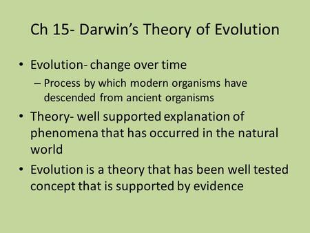 Ch 15- Darwin’s Theory of Evolution Evolution- change over time – Process by which modern organisms have descended from ancient organisms Theory- well.