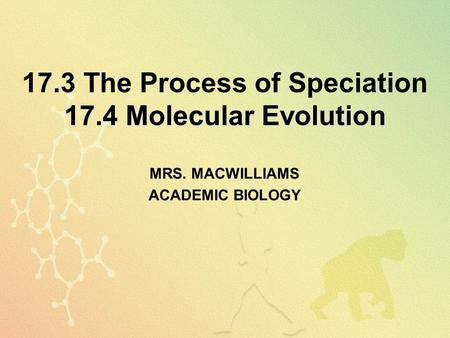 17.3 The Process of Speciation 17.4 Molecular Evolution