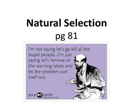 Natural Selection pg 81. Charles Darwin – the father of the theory of evolution. Came up with the theory while on a voyage to the Galapagos islands.