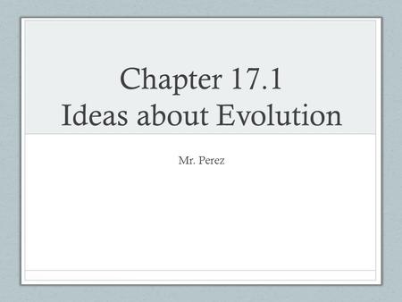 Chapter 17.1 Ideas about Evolution Mr. Perez. Important Vocabulary Gene Species Evolution Natural selection Variation Adaptation Gradualism Punctuated.