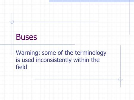 Buses Warning: some of the terminology is used inconsistently within the field.