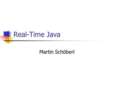 Real-Time Java Martin Schöberl. Real Time Java2 Overview What are real-time systems Real-time specification for Java RTSJ issues, subset Real-time profile.