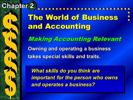 The World of Business and Accounting Making Accounting Relevant Owning and operating a business takes special skills and traits. Making Accounting Relevant.