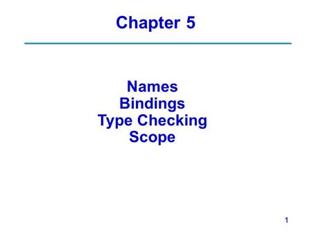 1 Chapter 5 Names Bindings Type Checking Scope. 2 High-Level Programming Languages Two main goals:Two main goals: –Machine independence –Ease of programming.