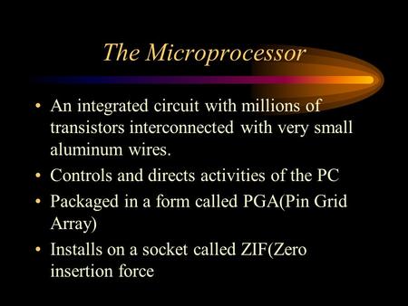 The Microprocessor An integrated circuit with millions of transistors interconnected with very small aluminum wires. Controls and directs activities of.