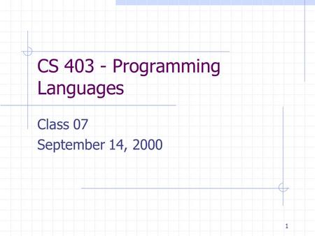 1 CS 403 - Programming Languages Class 07 September 14, 2000.