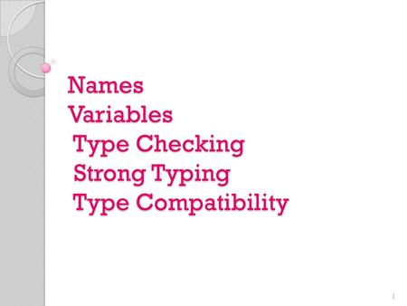 Names Variables Type Checking Strong Typing Type Compatibility 1.