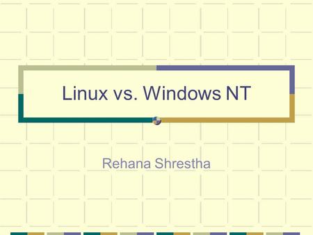 Linux vs. Windows NT Rehana Shrestha. Linux vs. Windows NT History Design Principles System Components Kernel Memory Management File Systems Security.