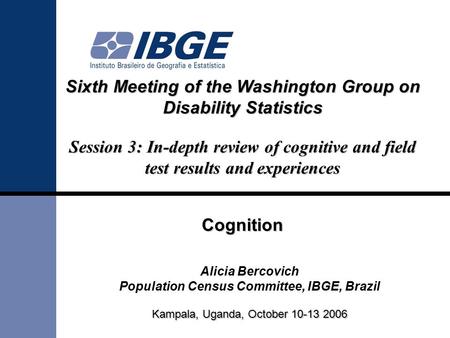 Sixth Meeting of the Washington Group on Disability Statistics Session 3: In-depth review of cognitive and field test results and experiences Cognition.