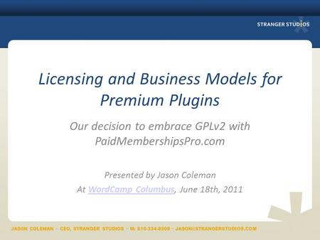 * Licensing and Business Models for Premium Plugins Our decision to embrace GPLv2 with PaidMembershipsPro.com Presented by Jason Coleman At WordCamp Columbus,