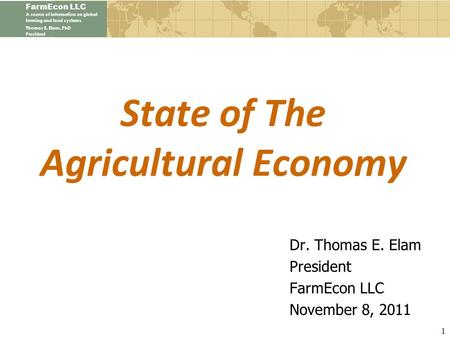 FarmEcon LLC A source of information on global farming and food systems Thomas E. Elam, PhD President State of The Agricultural Economy Dr. Thomas E. Elam.