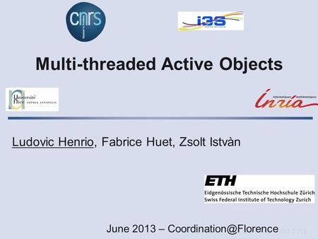 Oct. 2012 Multi-threaded Active Objects Ludovic Henrio, Fabrice Huet, Zsolt Istvàn June 2013 –