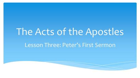 The Acts of the Apostles Lesson Three: Peter’s First Sermon.