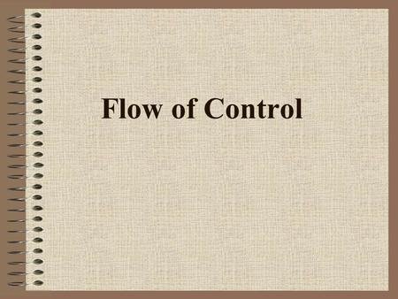 Flow of Control. 2 Control Structures Control structure: An instruction that determines the order in which other instructions in a program are executed.