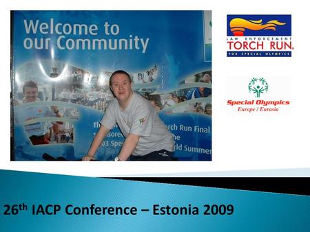 26 th IACP Conference – Estonia 2009. Managing Director Special Olympics Europe Eurasia Mary Davis.