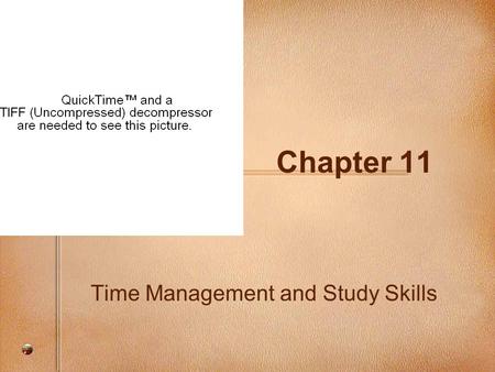 Chapter 11 Time Management and Study Skills. I. Why is Time Management Important? A. Adults: manage work time vs. home time B. Students: manage play time.