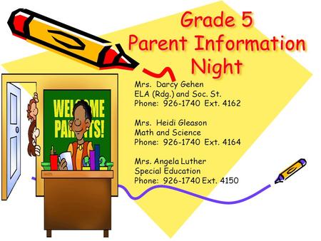 Grade 5 Parent Information Night Mrs. Darcy Gehen ELA (Rdg.) and Soc. St. Phone: 926-1740 Ext. 4162 Mrs. Heidi Gleason Math and Science Phone: 926-1740.