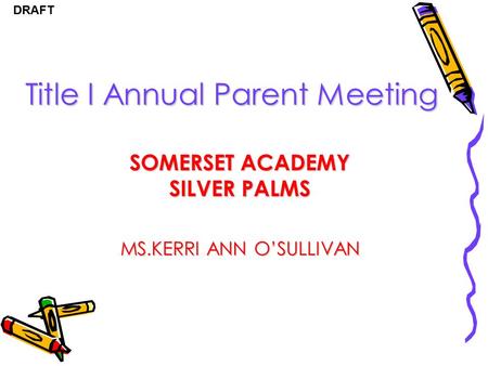 DRAFT Title I Annual Parent Meeting SOMERSET ACADEMY SILVER PALMS MS.KERRI ANN O’SULLIVAN.