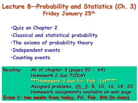 Lecture 8—Probability and Statistics (Ch. 3) Friday January 25 th Quiz on Chapter 2 Classical and statistical probability The axioms of probability theory.