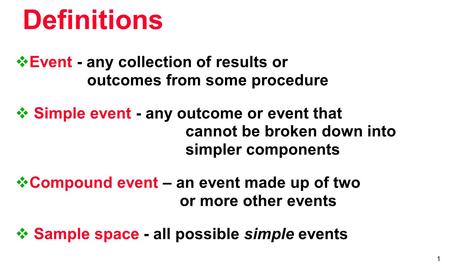 1  Event - any collection of results or outcomes from some procedure  Simple event - any outcome or event that cannot be broken down into simpler components.