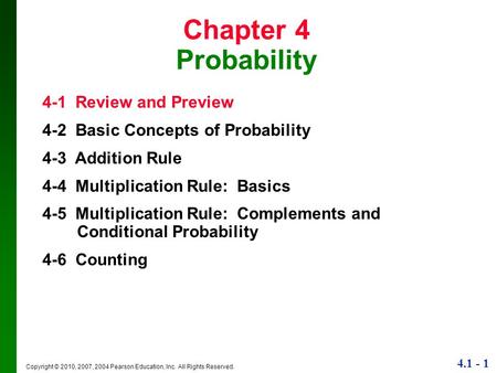 4.1 - 1 Copyright © 2010, 2007, 2004 Pearson Education, Inc. All Rights Reserved. Chapter 4 Probability 4-1 Review and Preview 4-2 Basic Concepts of Probability.