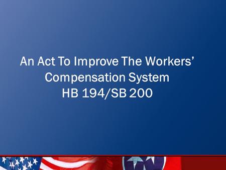 1 An Act To Improve The Workers’ Compensation System HB 194/SB 200.