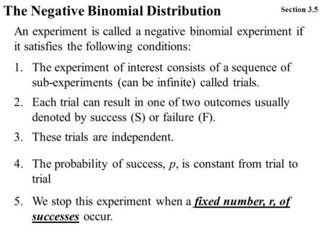 The Negative Binomial Distribution An experiment is called a negative binomial experiment if it satisfies the following conditions: 1.The experiment of.