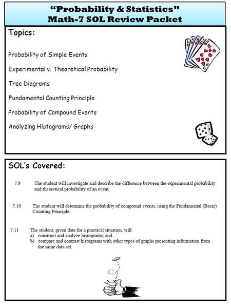 SOL’s Covered: Topics: Probability of Simple Events Experimental v. Theoretical Probability Tree Diagrams Fundamental Counting Principle Probability of.